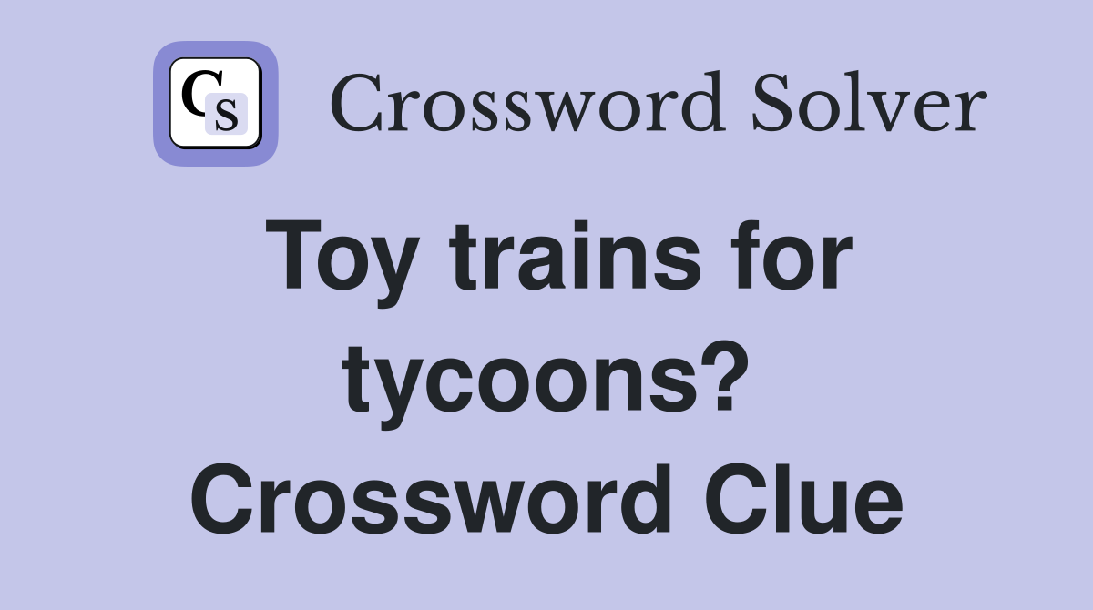 Toy trains for tycoons? Crossword Clue