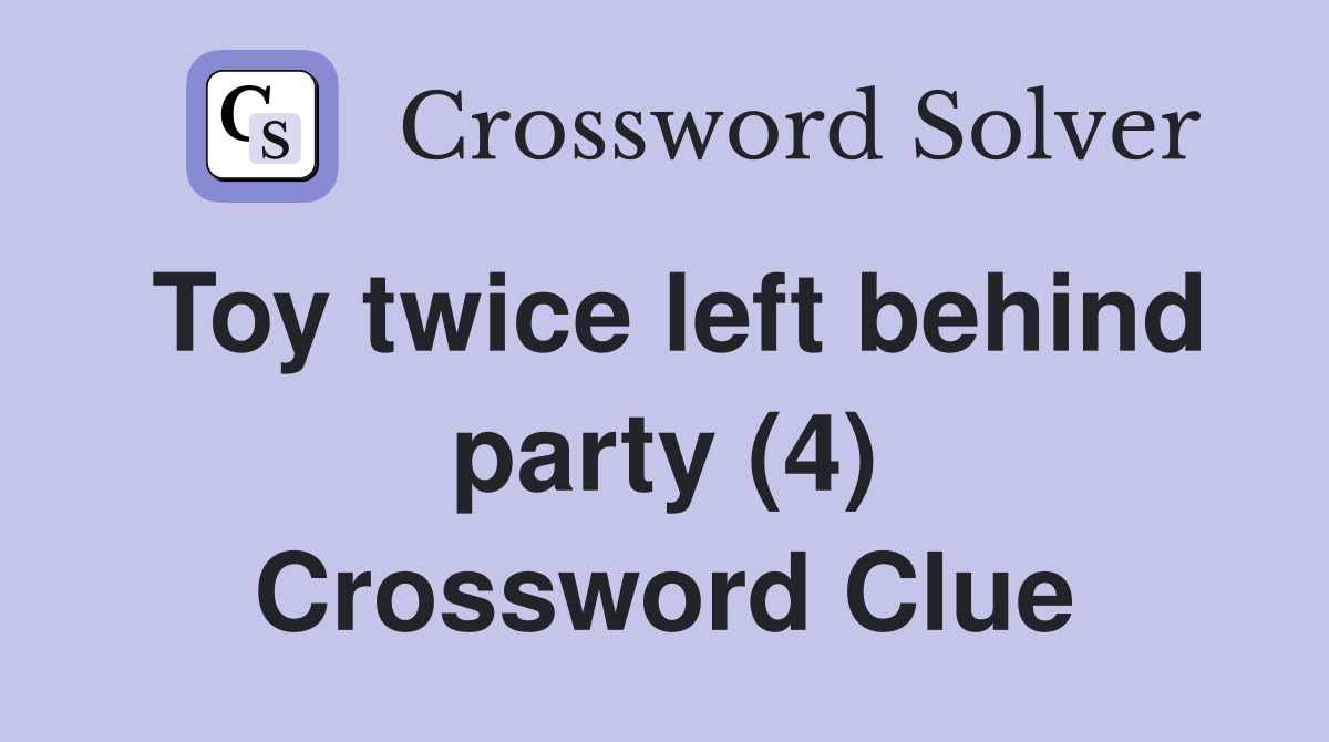 Toy twice left behind party (4) Crossword Clue