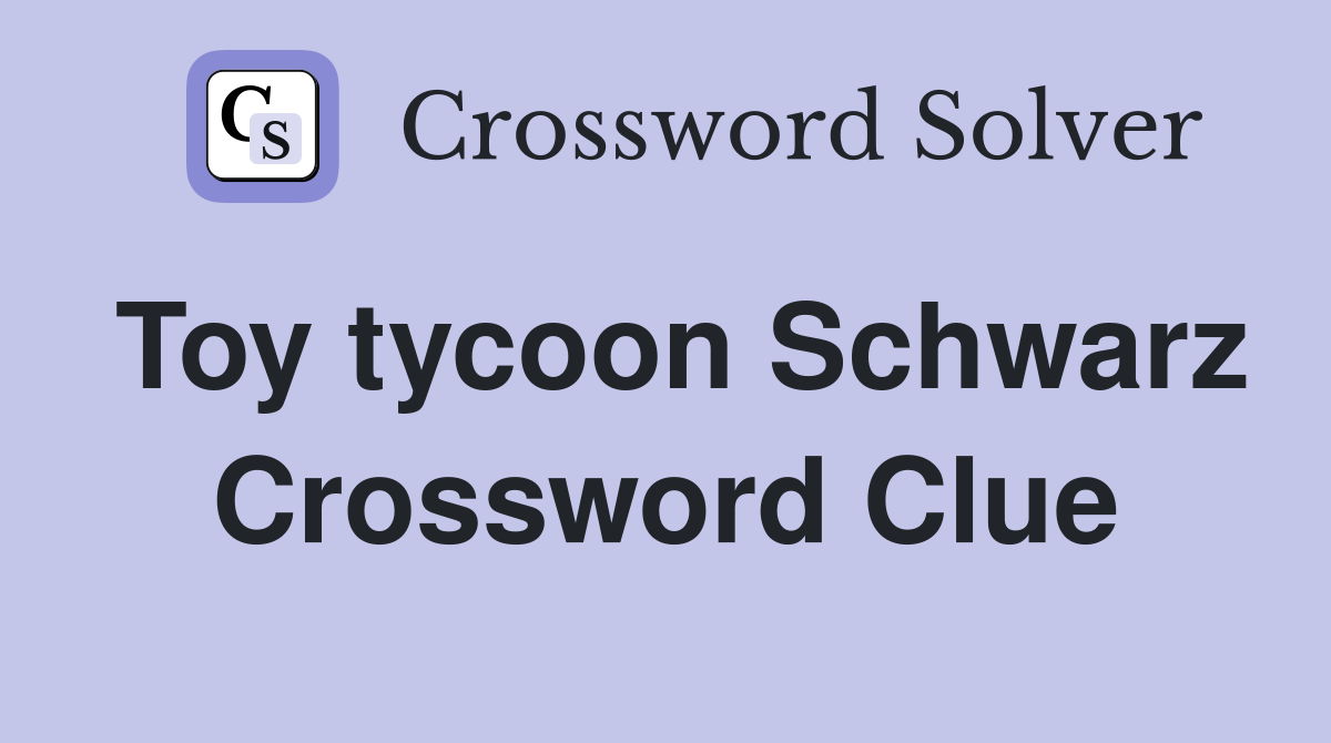 Toy tycoon Schwarz Crossword Clue