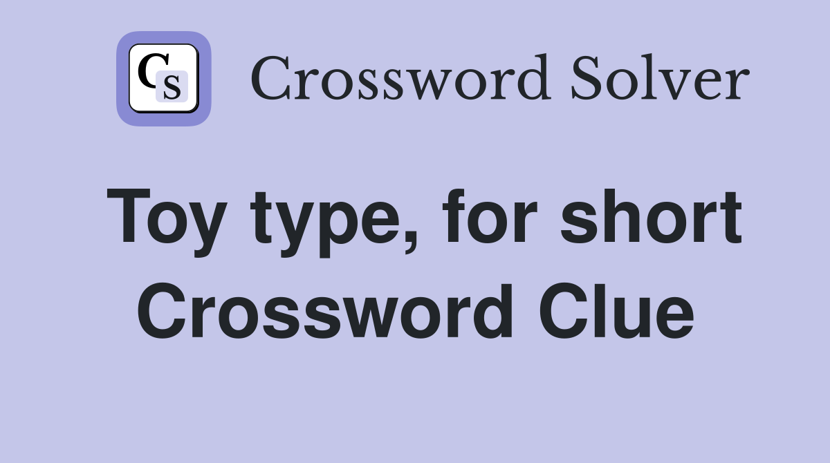 Toy type, for short Crossword Clue