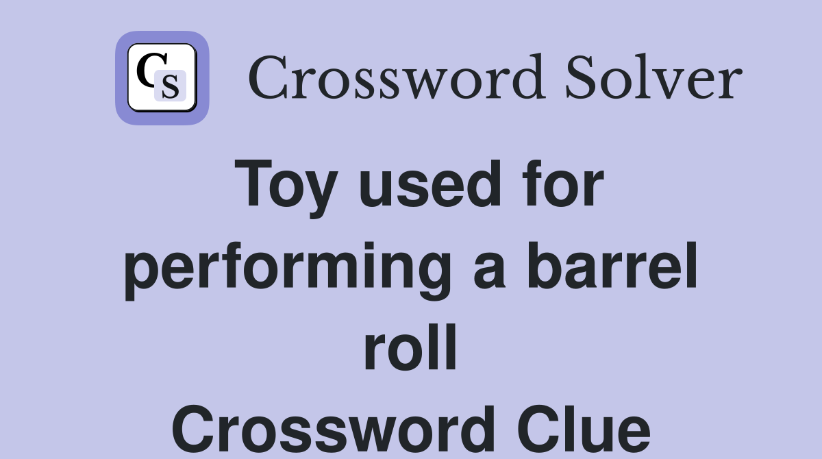 Toy used for performing a barrel roll Crossword Clue