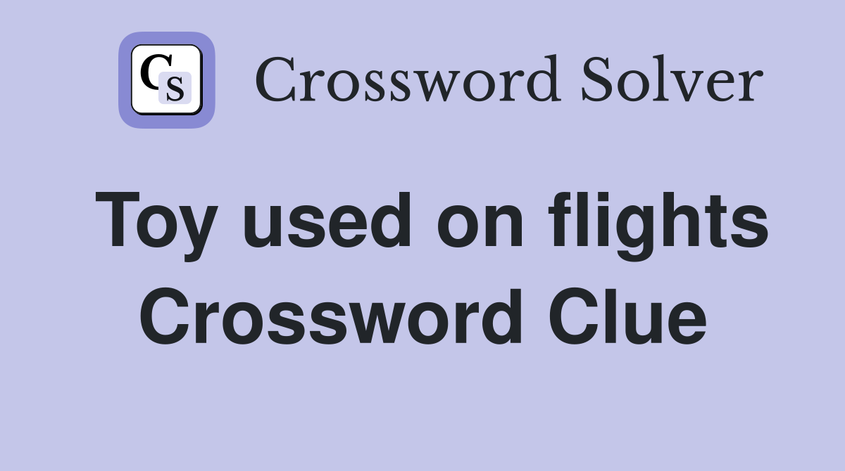 Toy used on flights Crossword Clue