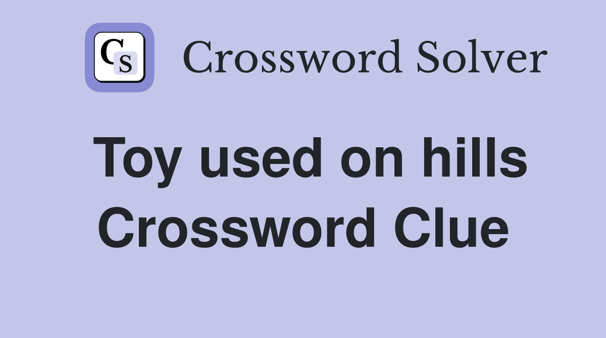Toy used on hills Crossword Clue