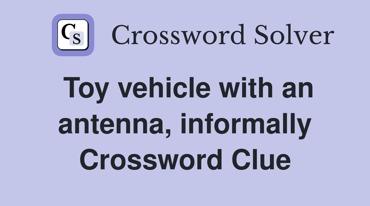 Toy vehicle with an antenna, informally Crossword Clue