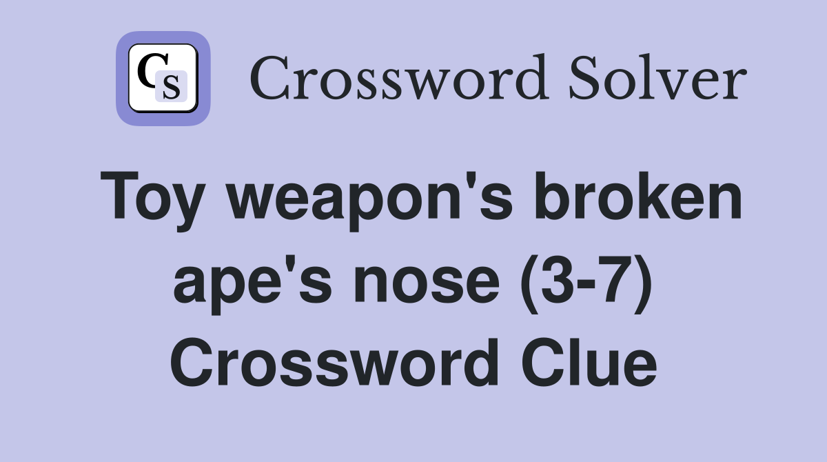 Toy weapon's broken ape's nose (3-7) Crossword Clue
