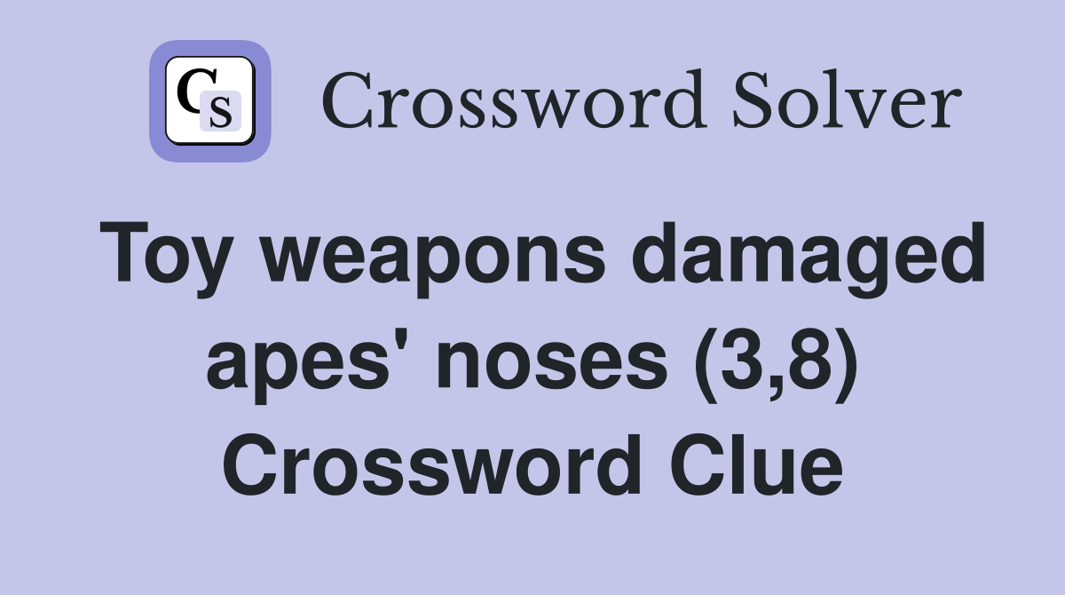 Toy weapons damaged apes' noses (3,8) Crossword Clue