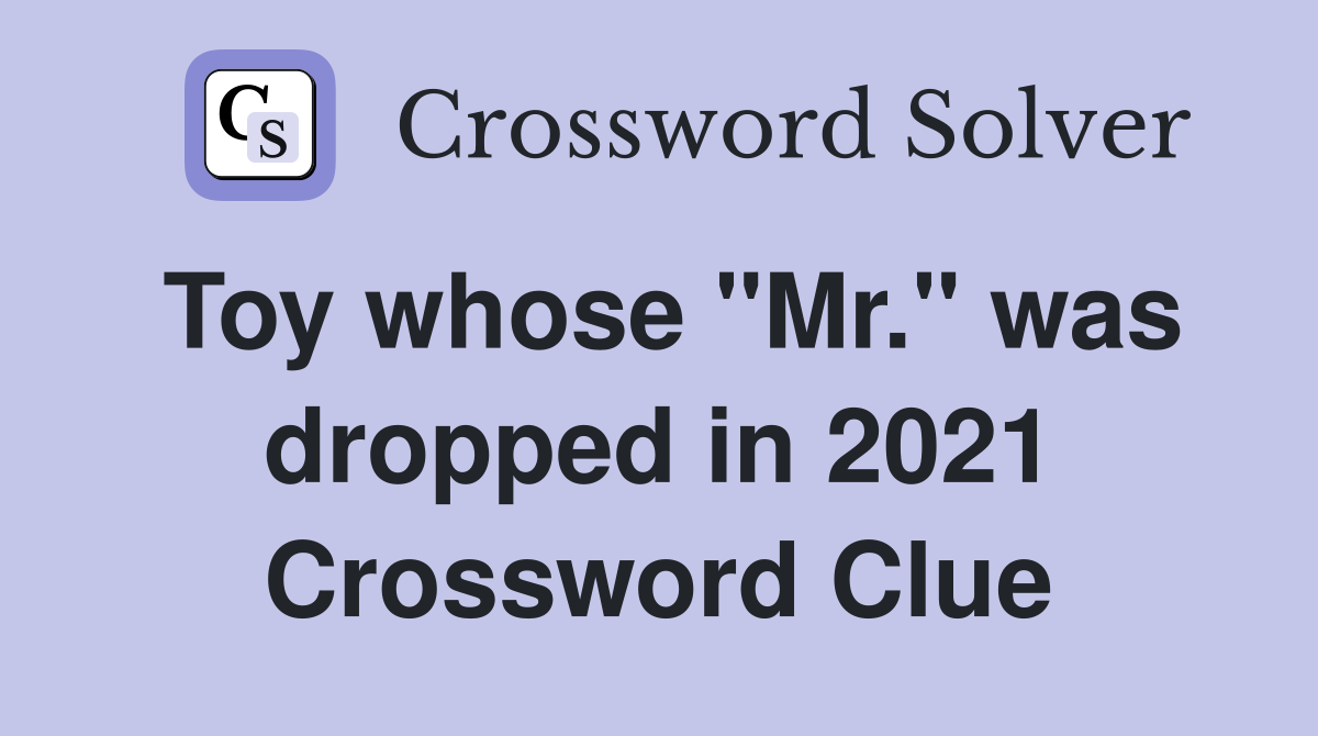 Toy whose "Mr." was dropped in 2021 Crossword Clue