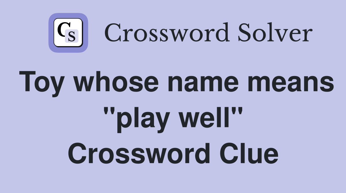 Toy whose name means "play well" Crossword Clue