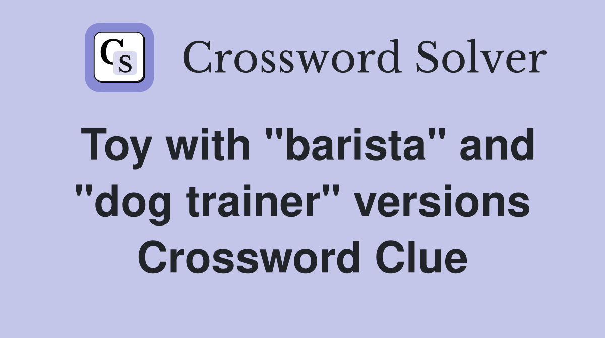 Toy with "barista" and "dog trainer" versions Crossword Clue