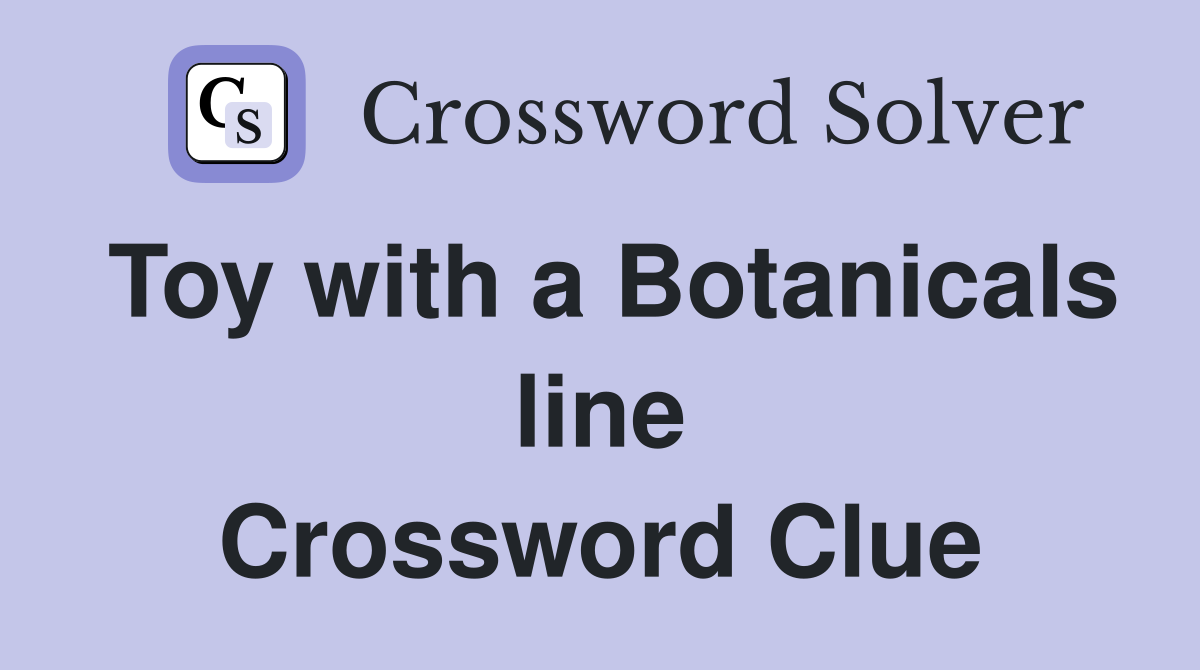 Toy with a Botanicals line Crossword Clue