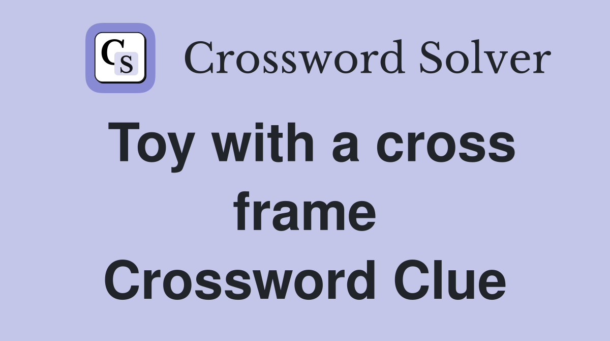Toy with a cross frame Crossword Clue