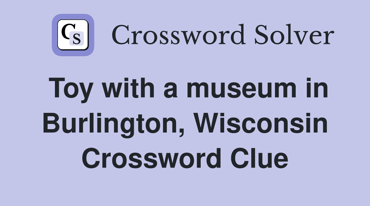 Toy with a museum in Burlington, Wisconsin Crossword Clue