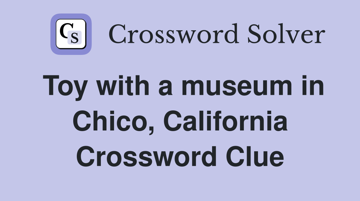 Toy with a museum in Chico, California Crossword Clue