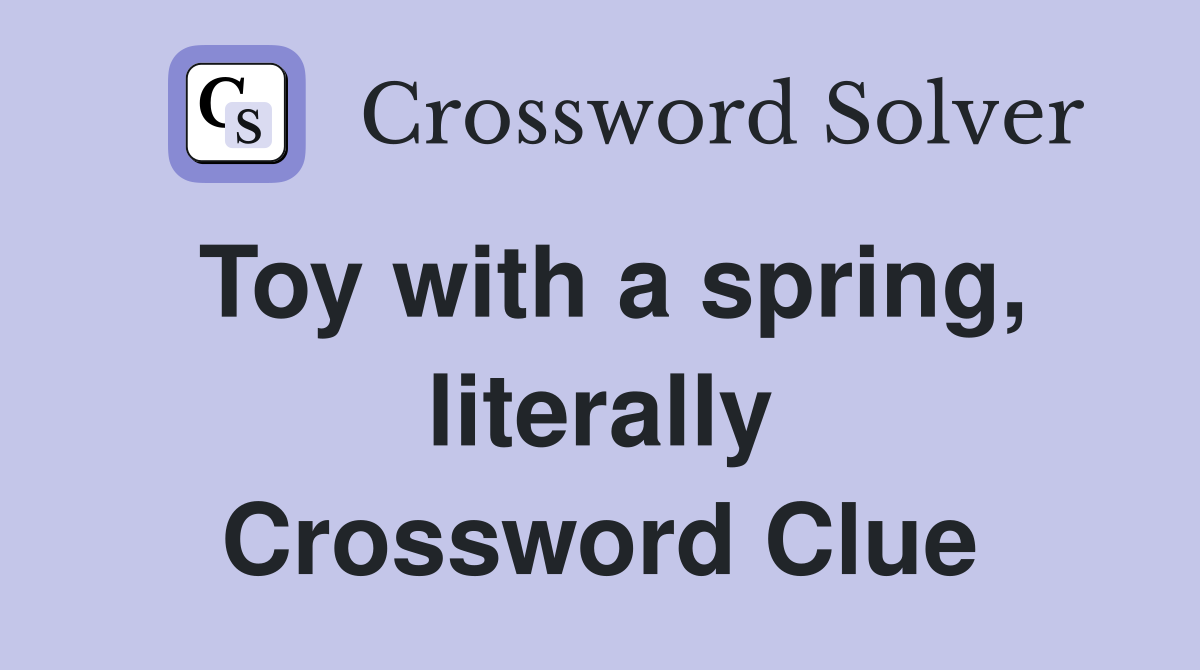 Toy with a spring, literally Crossword Clue