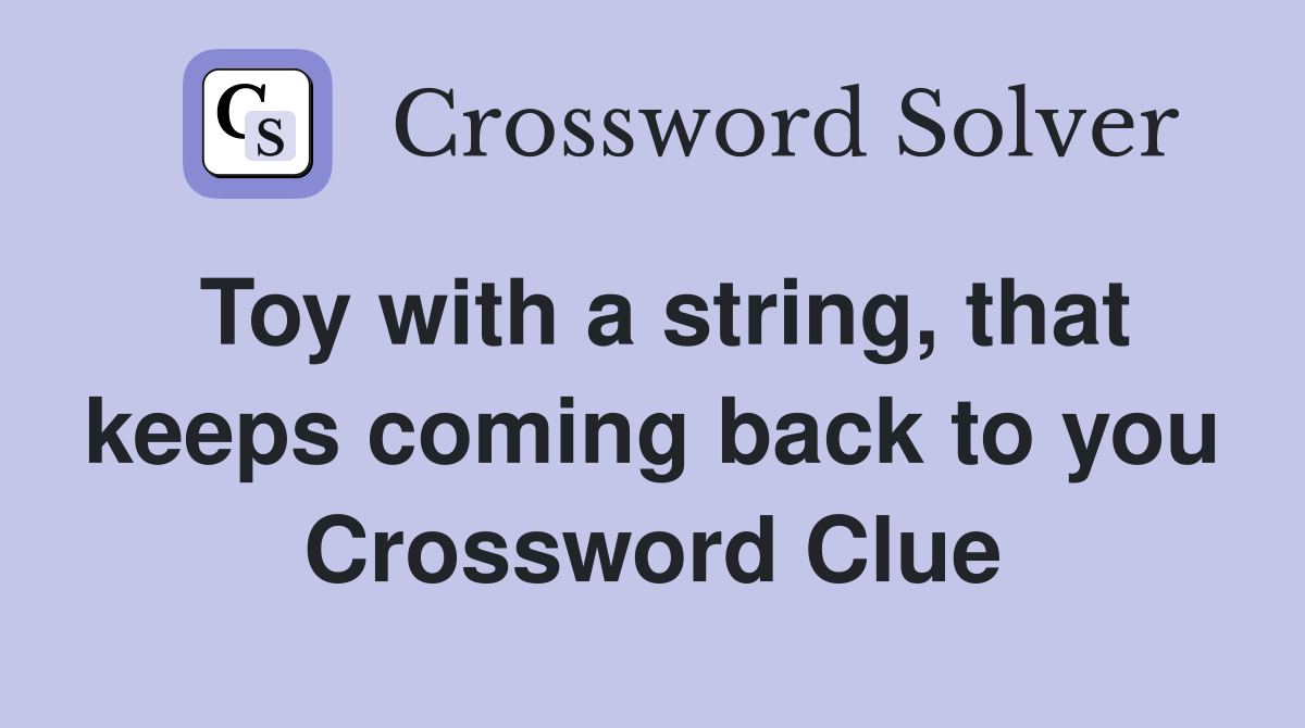 Toy with a string, that keeps coming back to you Crossword Clue