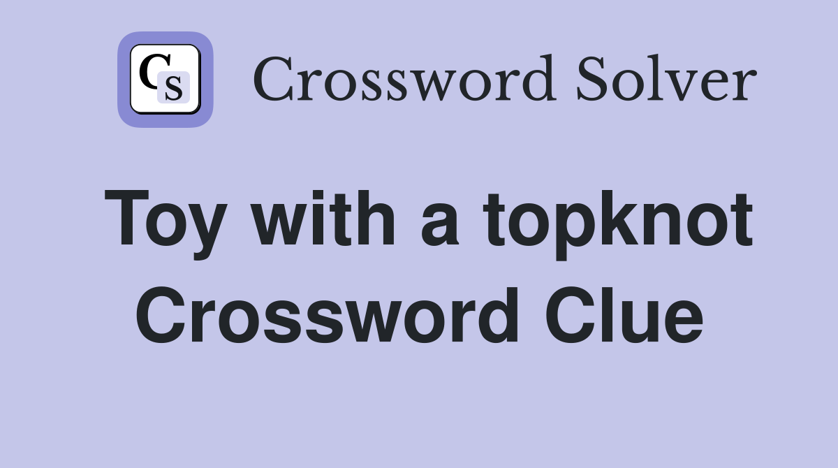 Toy with a topknot Crossword Clue