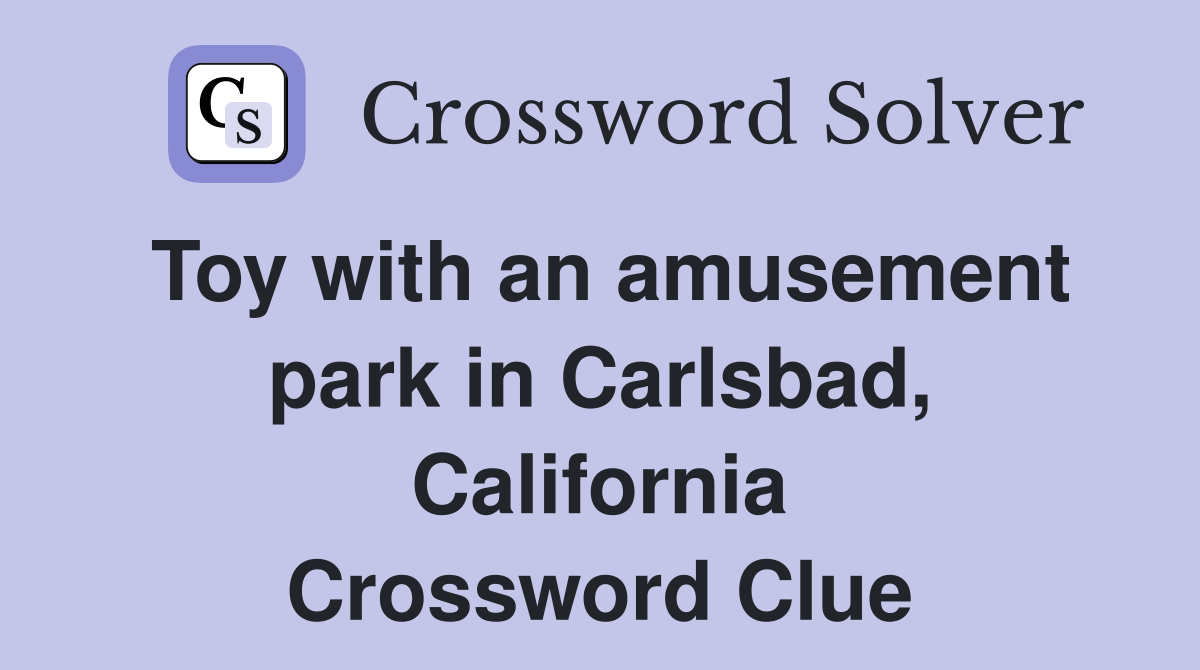 Toy with an amusement park in Carlsbad, California Crossword Clue