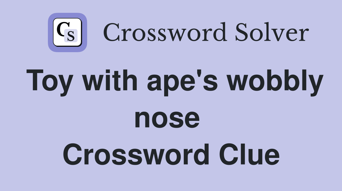 Toy with ape's wobbly nose  Crossword Clue