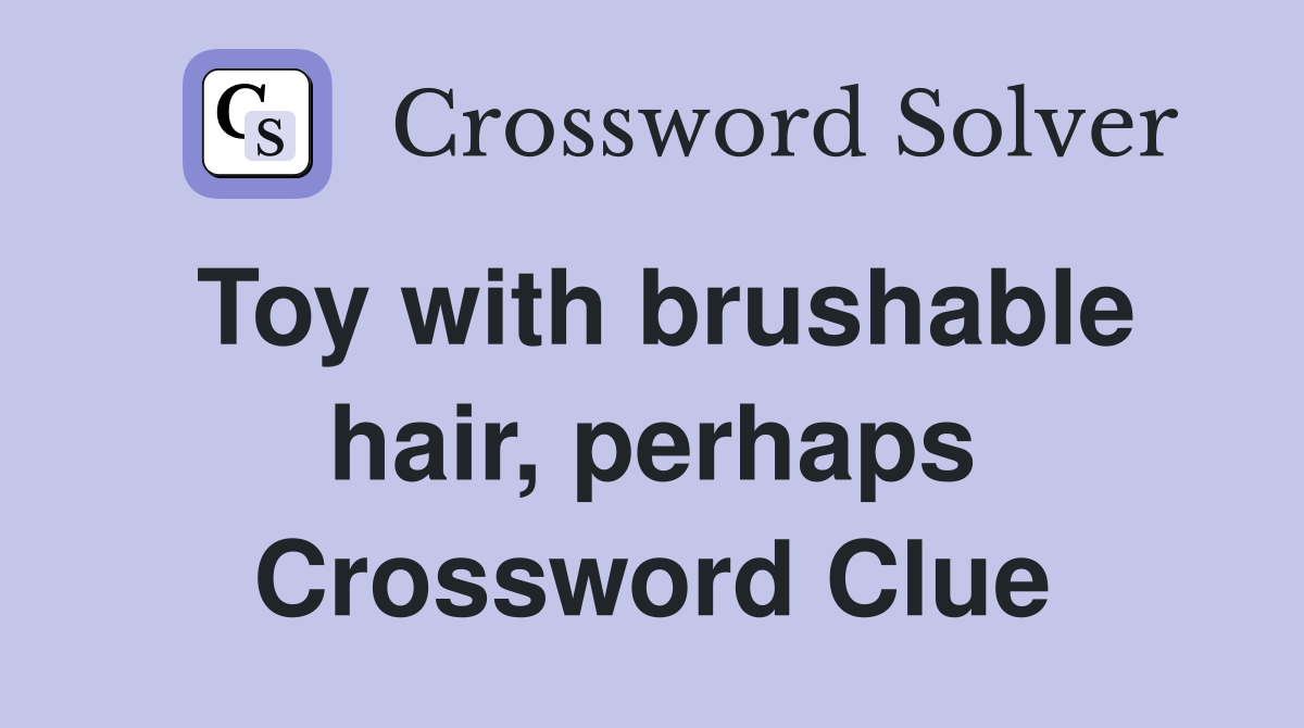 Toy with brushable hair, perhaps Crossword Clue