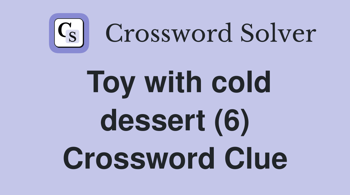 Toy with cold dessert (6) Crossword Clue