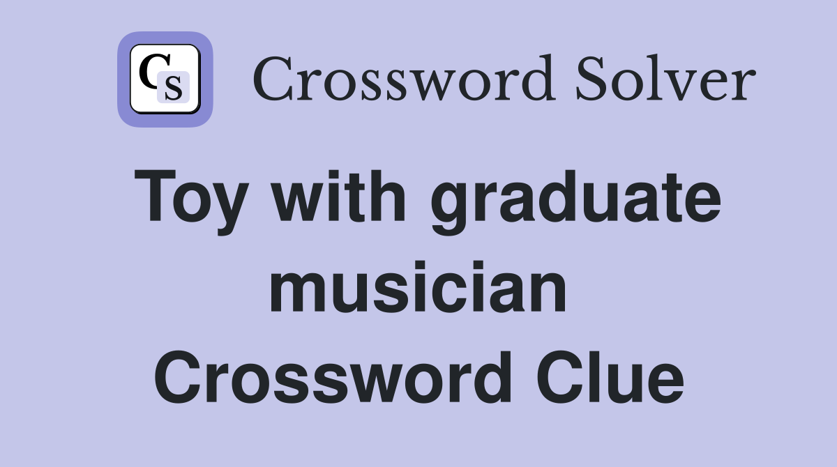 Toy with graduate musician Crossword Clue