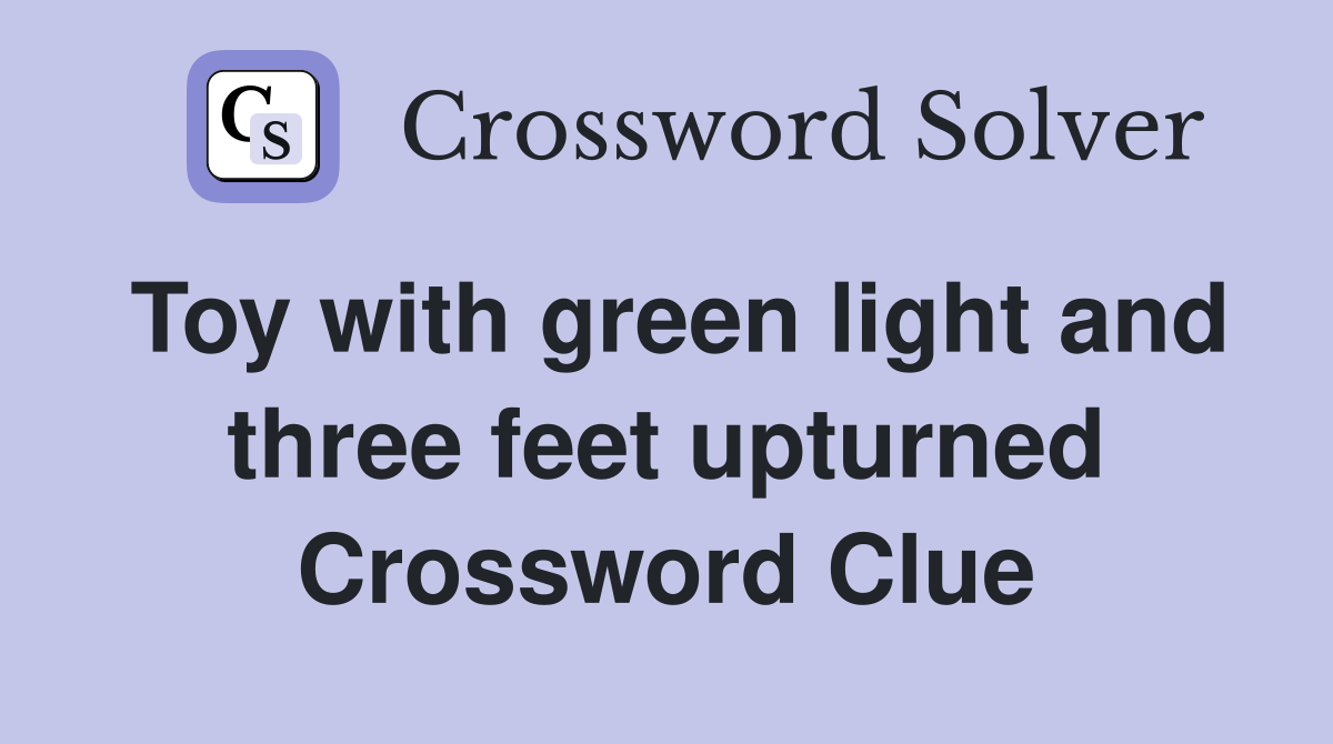 Toy with green light and three feet upturned Crossword Clue