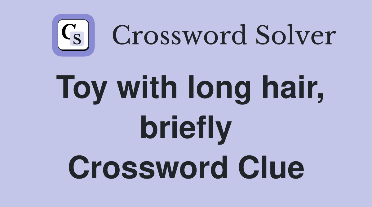 Toy with long hair, briefly Crossword Clue