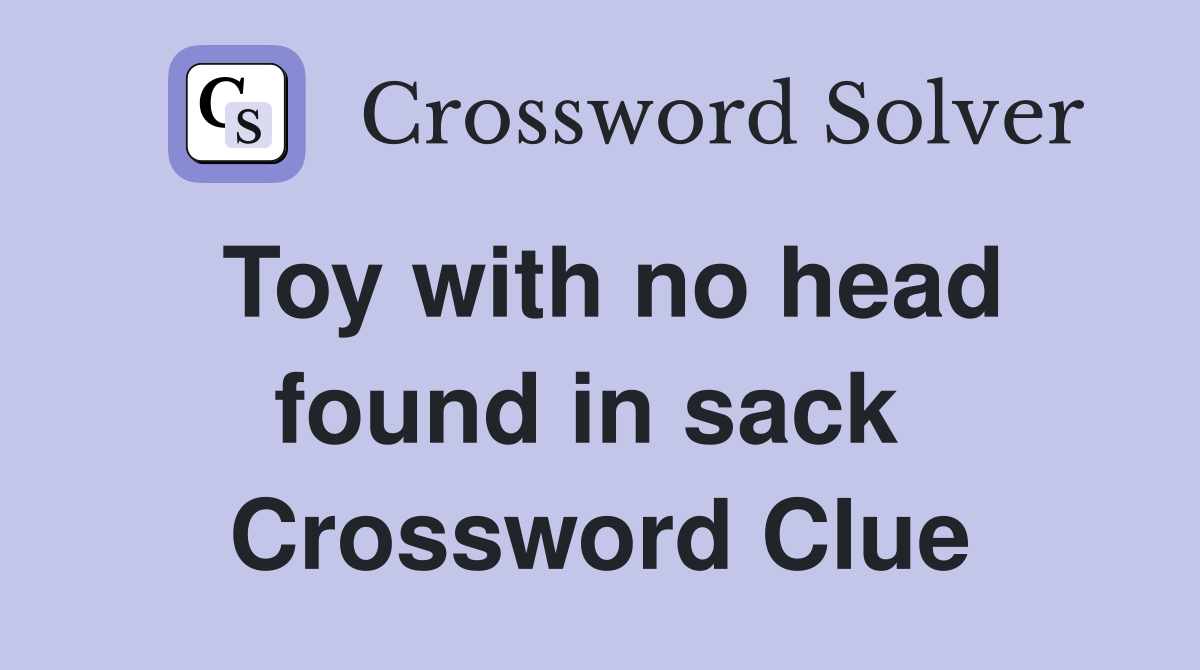 Toy with no head found in sack  Crossword Clue
