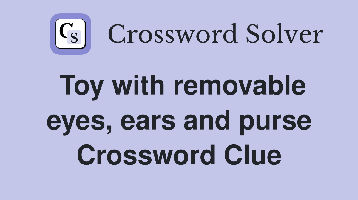 Toy with removable eyes, ears and purse Crossword Clue