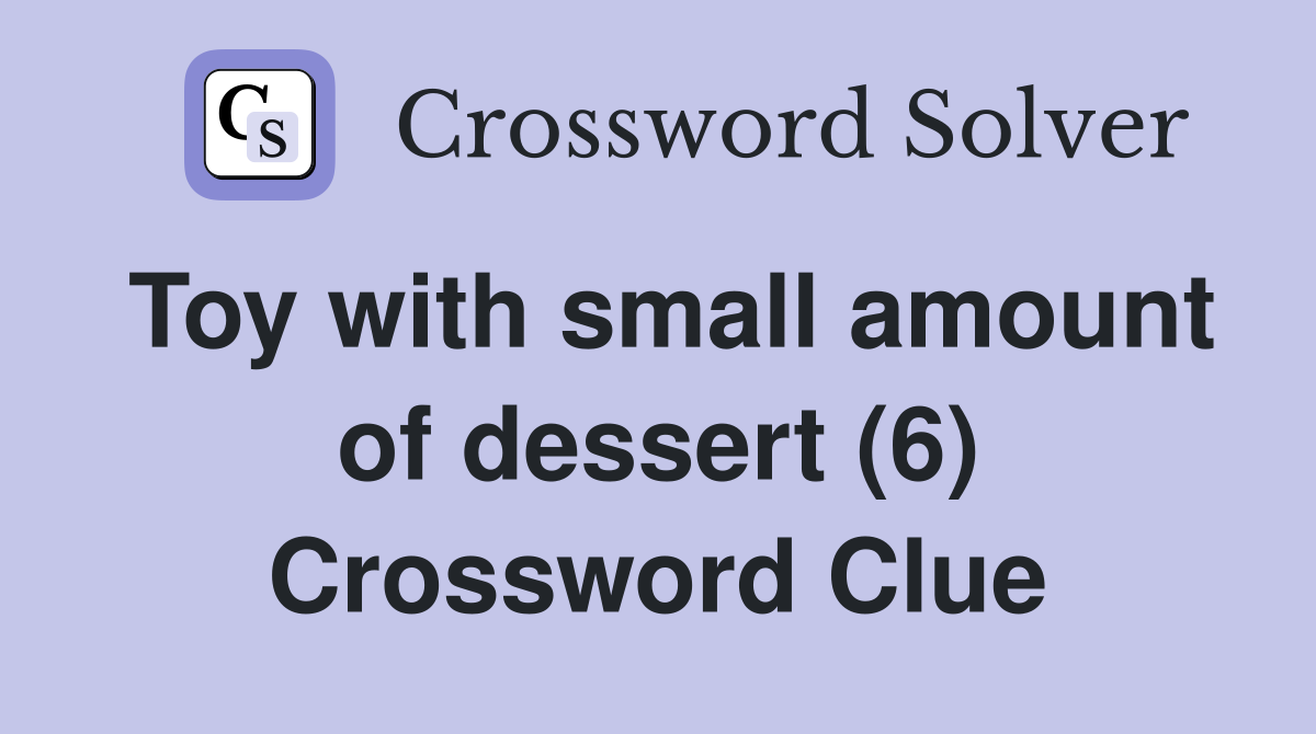 Toy with small amount of dessert (6) Crossword Clue
