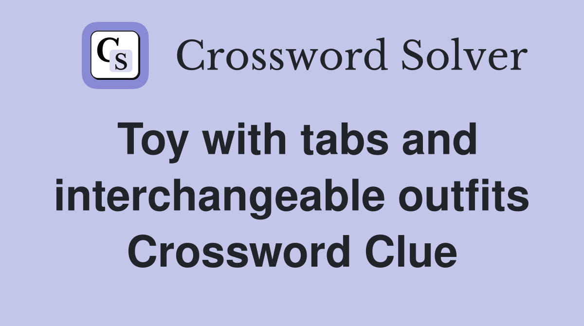 Toy with tabs and interchangeable outfits Crossword Clue