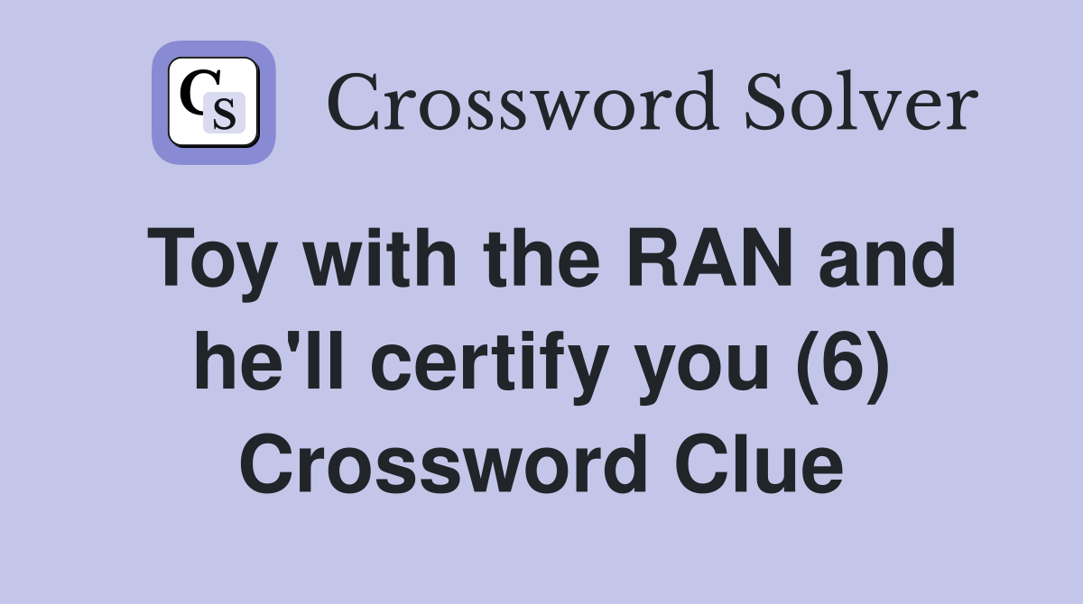 Toy with the RAN and he'll certify you (6) Crossword Clue