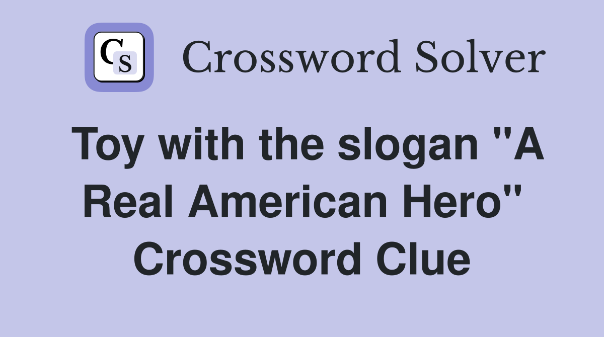 Toy with the slogan "A Real American Hero" Crossword Clue