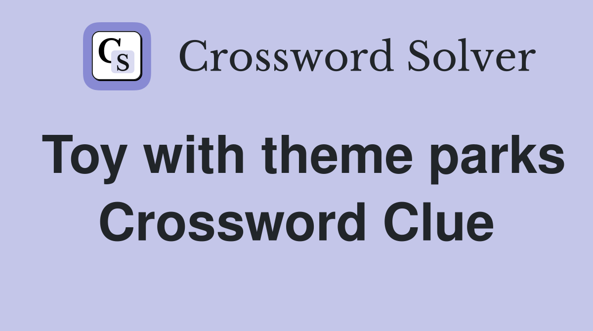 Toy with theme parks Crossword Clue