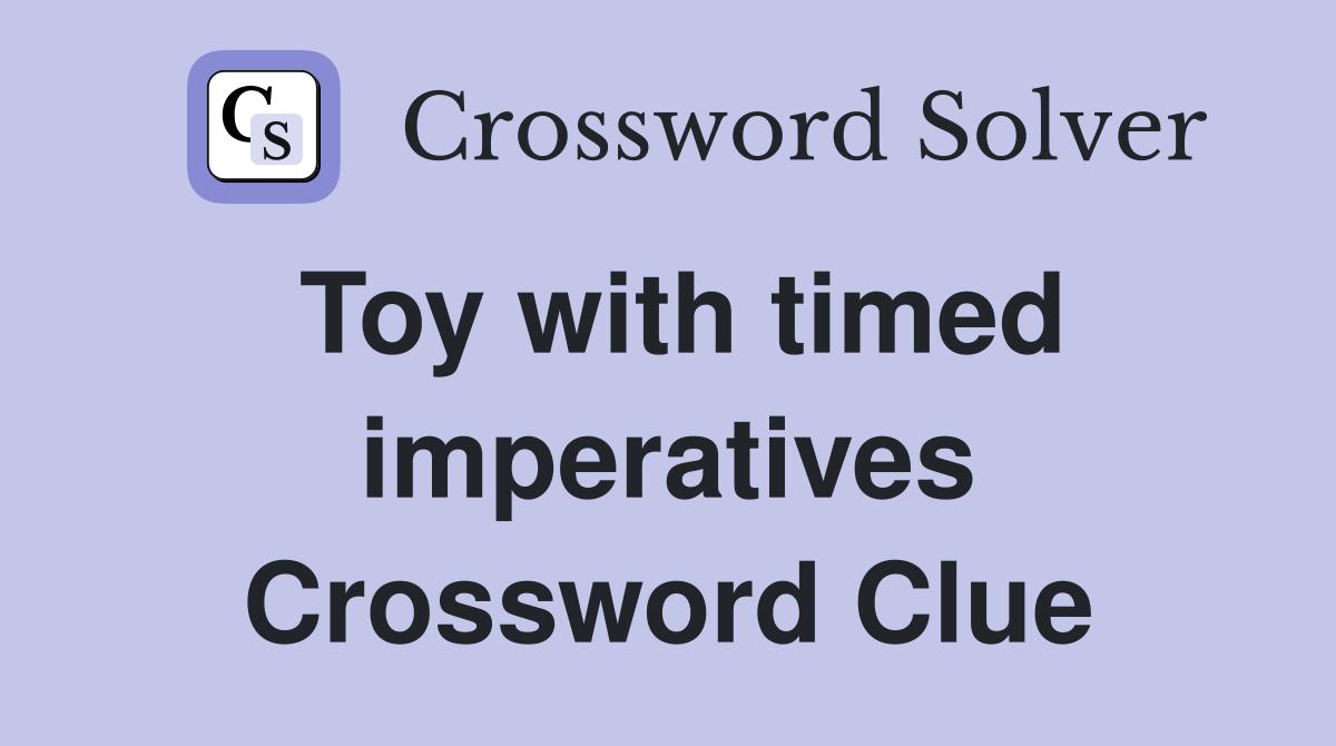 Toy with timed imperatives Crossword Clue