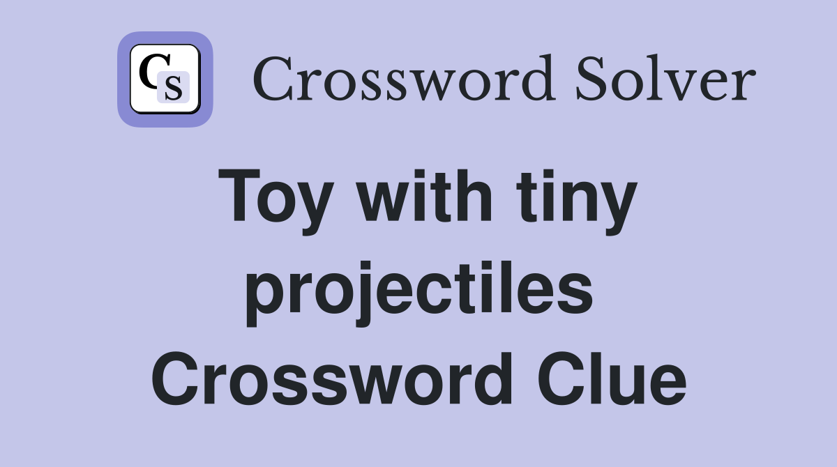 Toy with tiny projectiles Crossword Clue