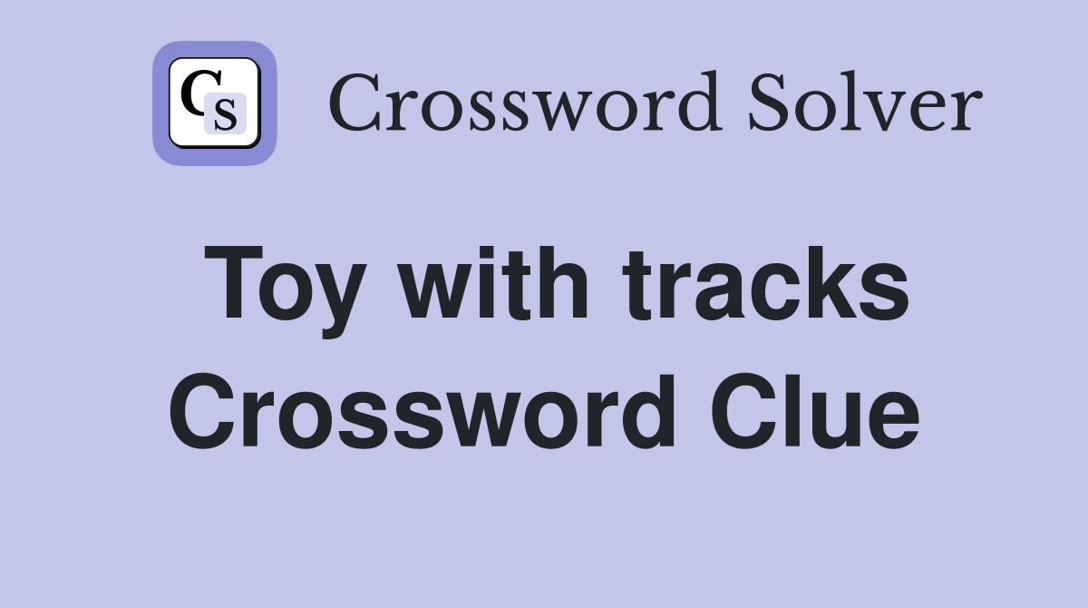 Toy with tracks Crossword Clue
