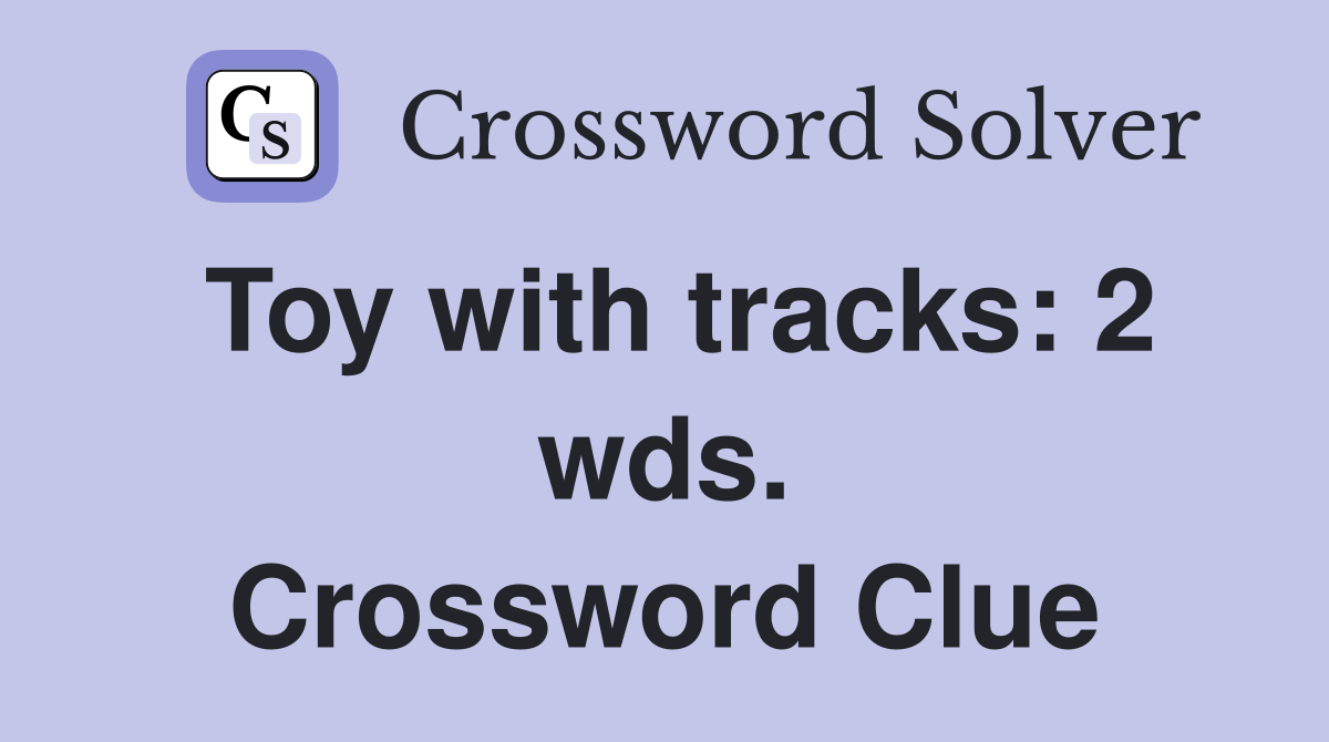 Toy with tracks: 2 wds. Crossword Clue