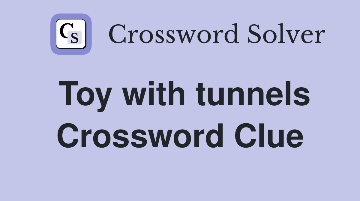 Toy with tunnels Crossword Clue