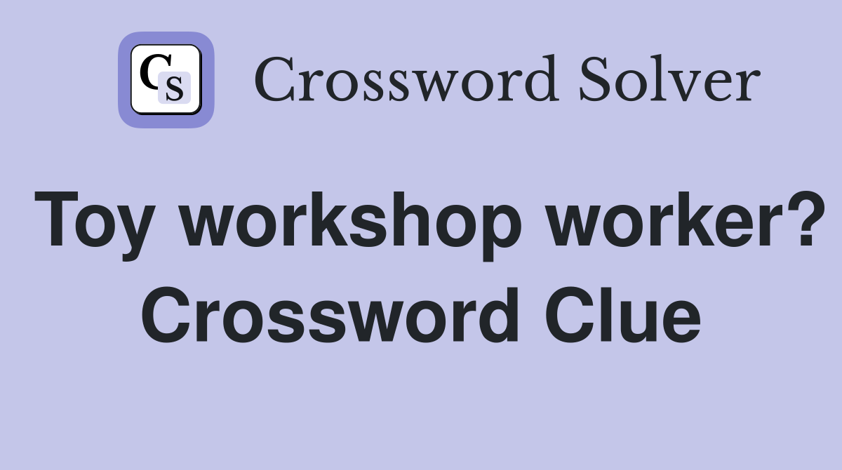 Toy workshop worker? Crossword Clue