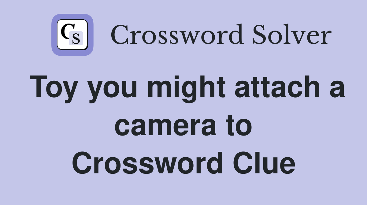 Toy you might attach a camera to Crossword Clue