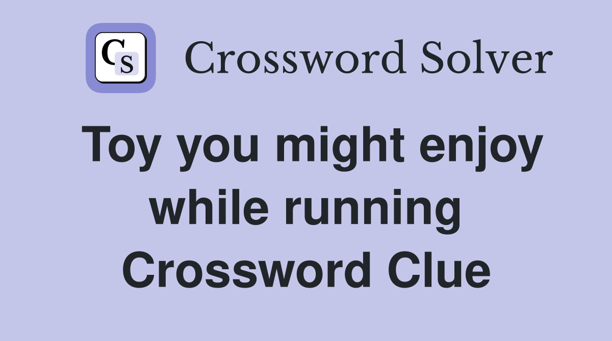 Toy you might enjoy while running Crossword Clue