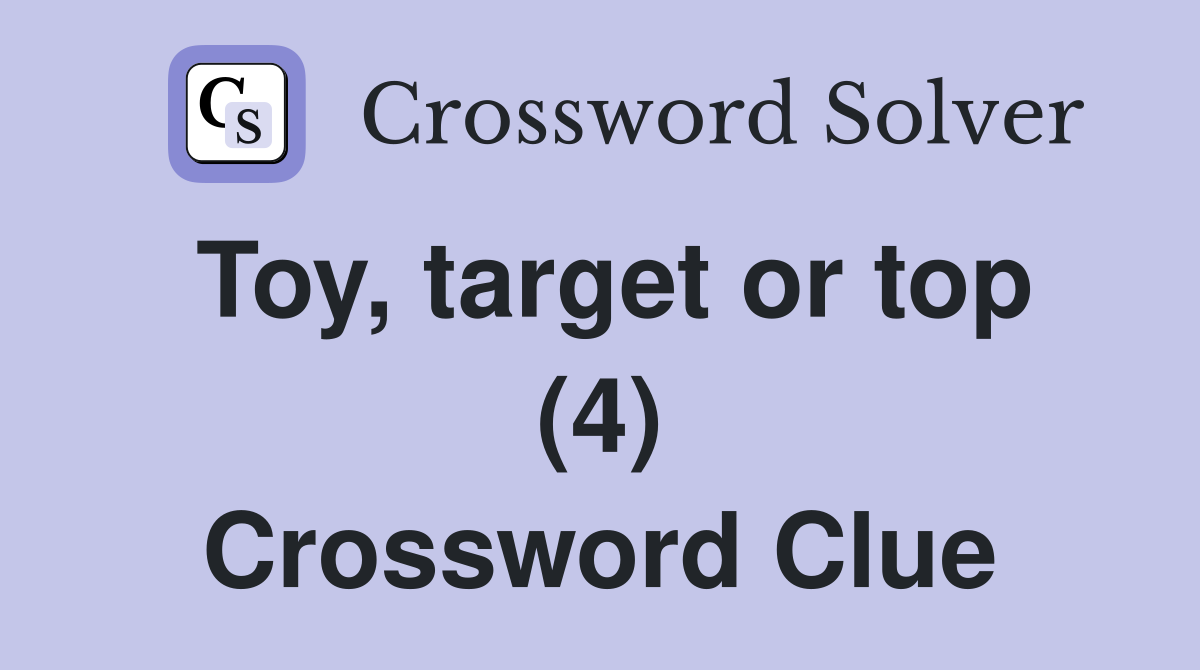 Toy, target or top (4) Crossword Clue