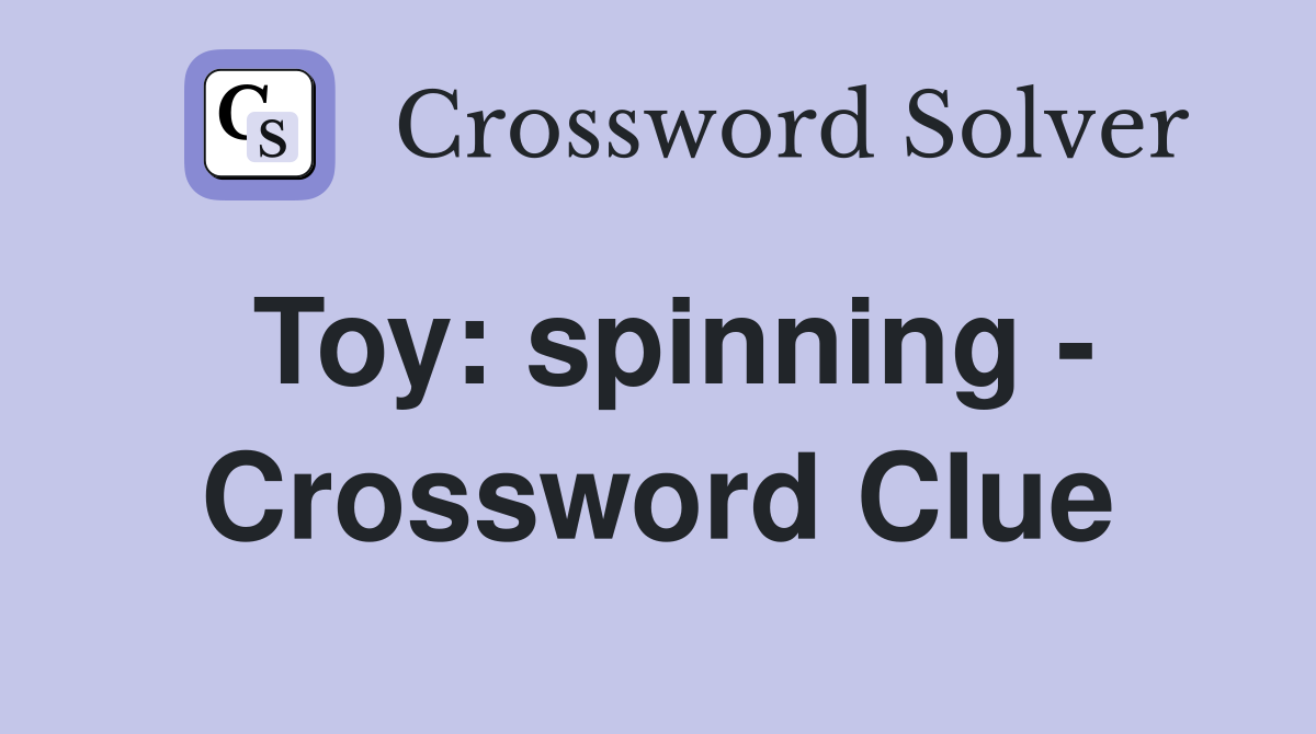 Toy: spinning - Crossword Clue