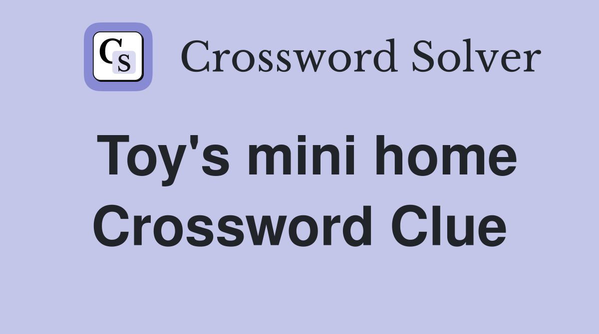Toy's mini home Crossword Clue
