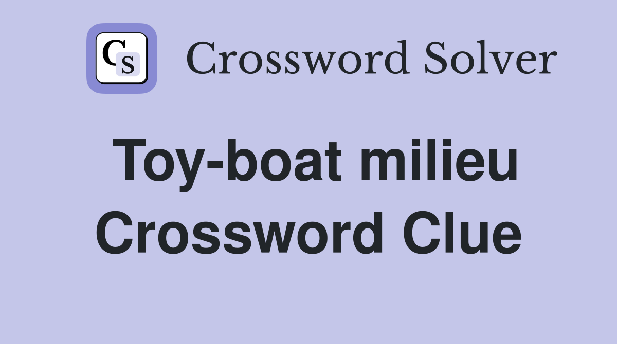 Toy-boat milieu Crossword Clue
