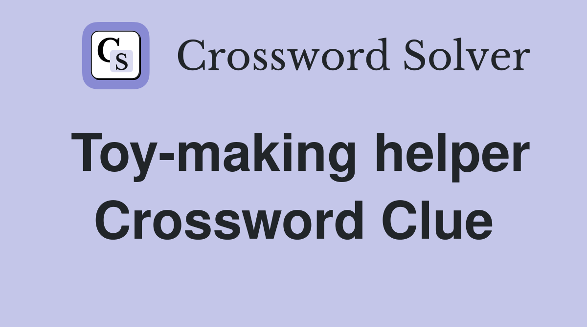 Toy-making helper Crossword Clue