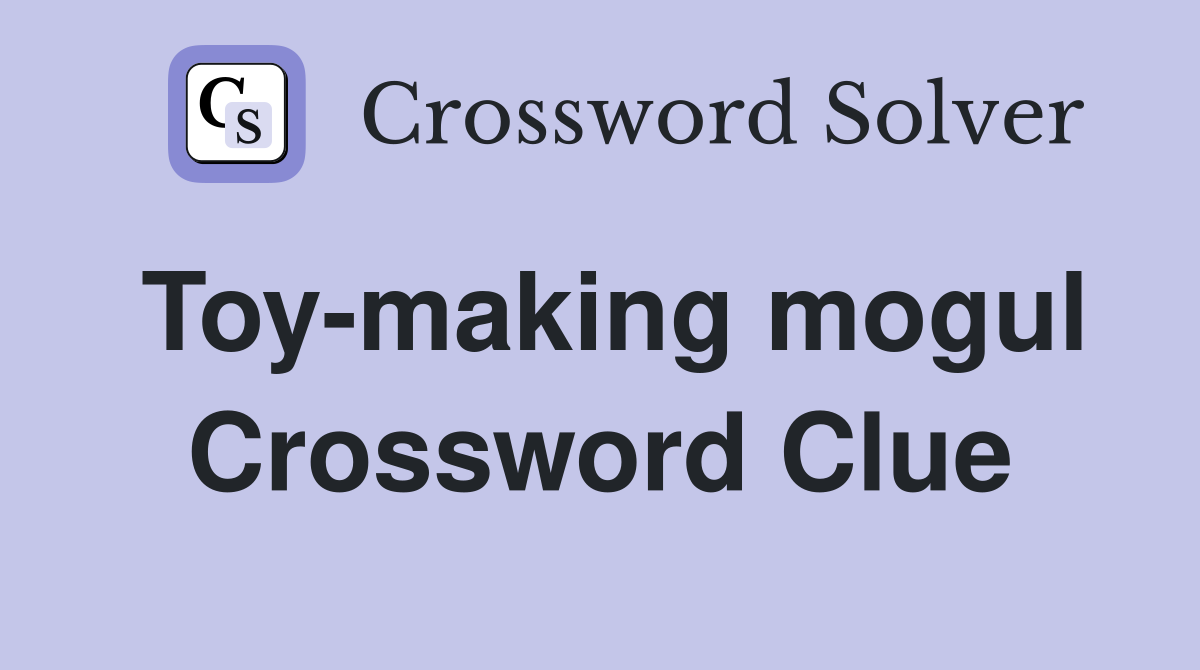 Toy-making mogul Crossword Clue