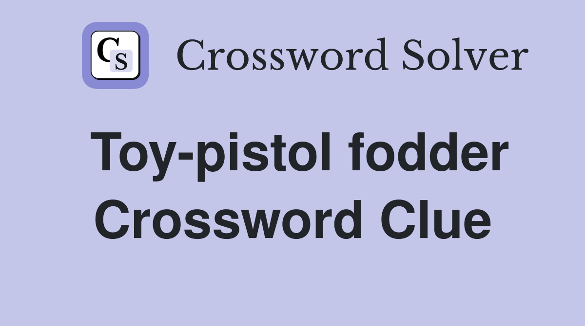 Toy-pistol fodder Crossword Clue