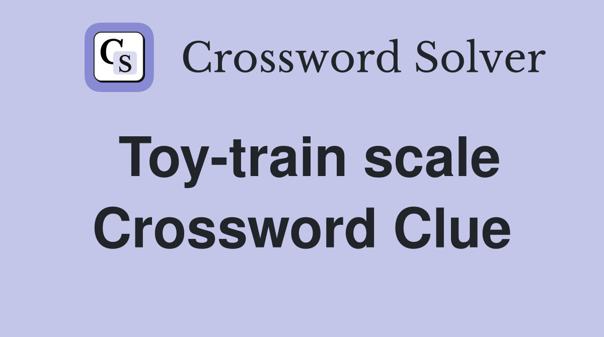 Toy-train scale Crossword Clue